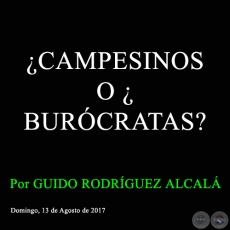 ¿CAMPESINOS O BURÓCRATAS? - Por GUIDO RODRÍGUEZ ALCALÁ - Domingo, 13 de Agosto de 2017